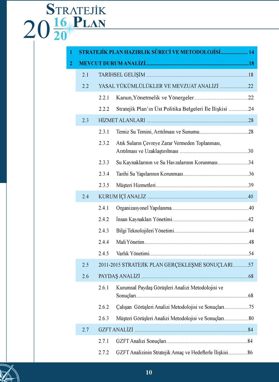 ..30 2.3.3 Su Kaynaklarının ve Su Havzalarının Korunması...34 2.3.4 Tarihi Su Yapılarının Korunması...36 2.3.5 Müşteri Hizmetleri...39 2.4 KURUM İÇİ ANALİZ...40 2.4.1 Organizasyonel Yapılanma...40 2.4.2 İnsan Kaynakları Yönetiṁi.