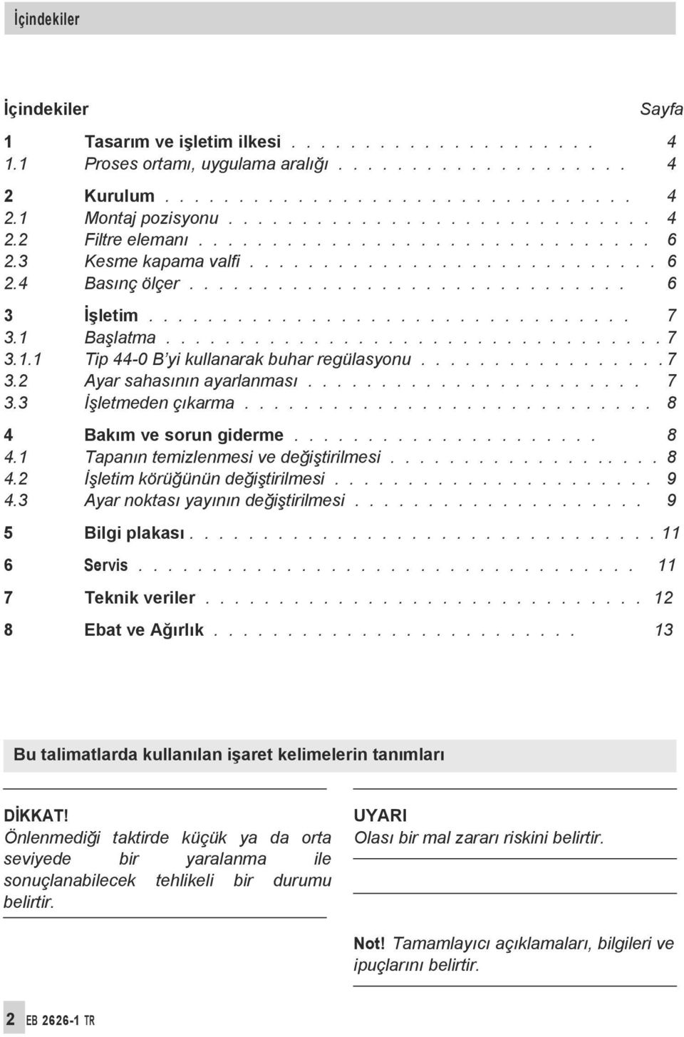 1 Başlatma.................................. 7 3.1.1 Tip 44-0 B yi kullanarak buhar regülasyonu................. 7 3.2 Ayar sahasının ayarlanması....................... 7 3.3 İşletmeden çıkarma.