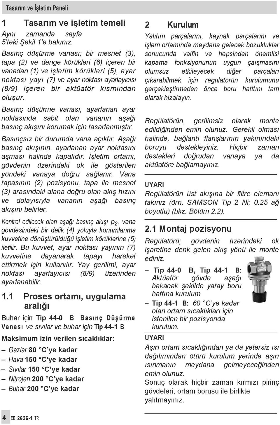 kısmından oluşur. Basınç düşürme vanası, ayarlanan ayar noktasında sabit olan vananın aşağı basınç akışını korumak için tasarlanmıştır. Basınçsız bir durumda vana açıktır.