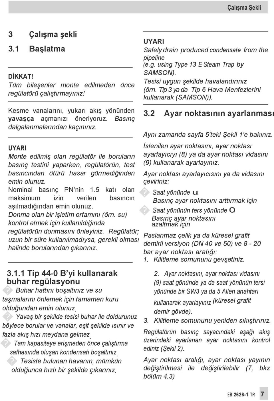 Basınç dalgalanmalarından kaçınınız. UYARI Monte edilmiş olan regülatör ile boruların basınç testini yaparken, regülatörün, test basıncından ötürü hasar görmediğinden emin olunuz.