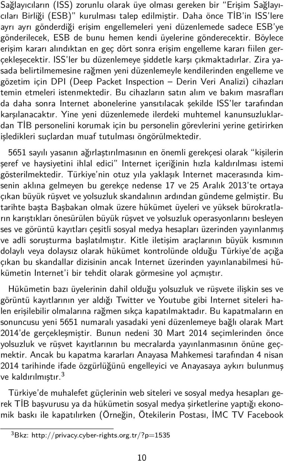 Böylece erişim kararı alındıktan en geç dört sonra erişim engelleme kararı fiilen gerçekleşecektir. ISS ler bu düzenlemeye şiddetle karşı çıkmaktadırlar.