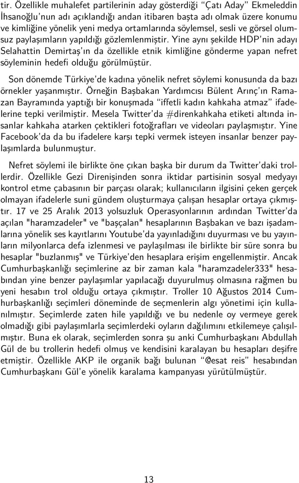 Yine aynı şekilde HDP nin adayı Selahattin Demirtaş ın da özellikle etnik kimliğine gönderme yapan nefret söyleminin hedefi olduğu görülmüştür.