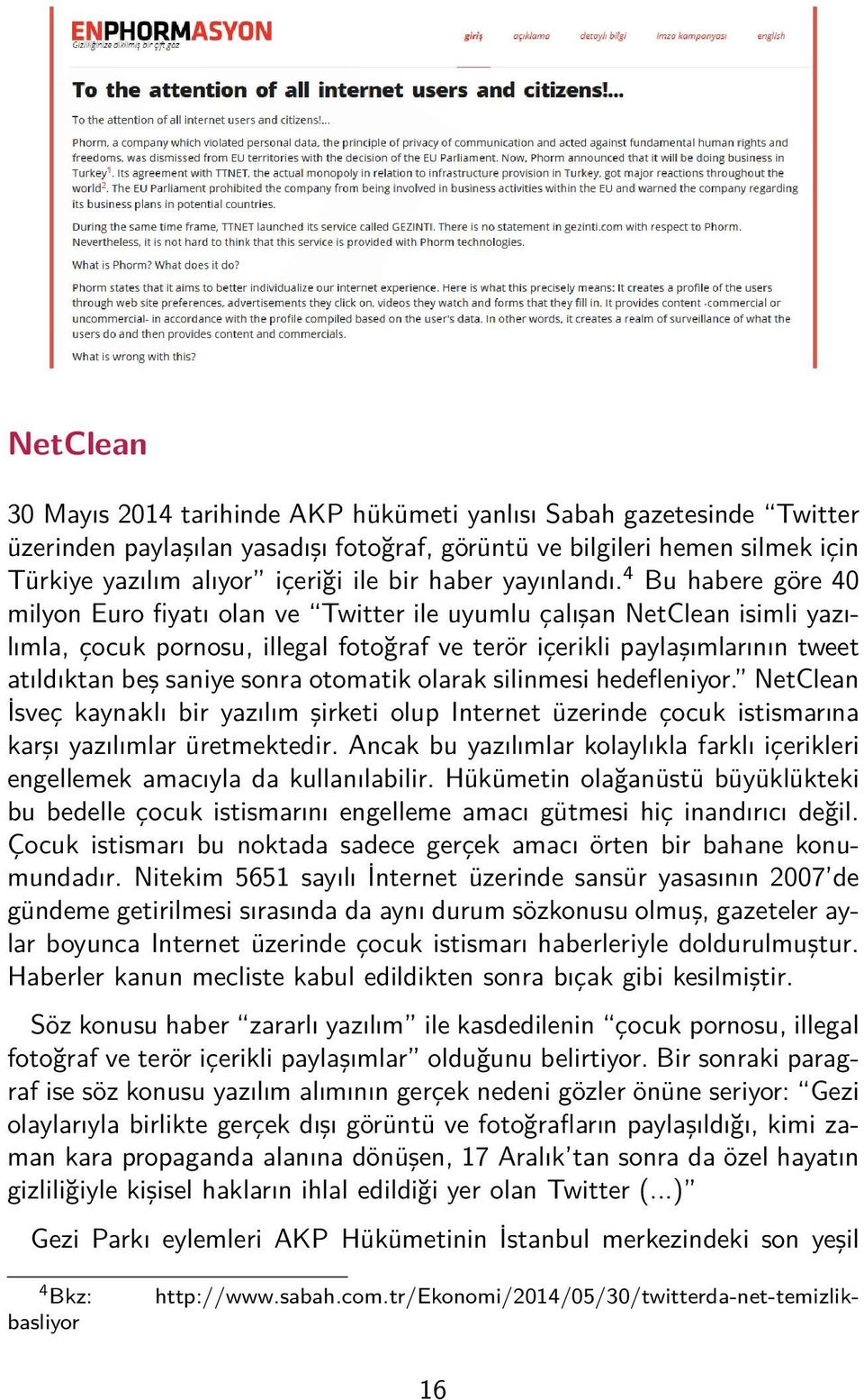 4 Bu habere göre 40 milyon Euro fiyatı olan ve Twitter ile uyumlu çalışan NetClean isimli yazılımla, çocuk pornosu, illegal fotoğraf ve terör içerikli paylaşımlarının tweet atıldıktan beş saniye