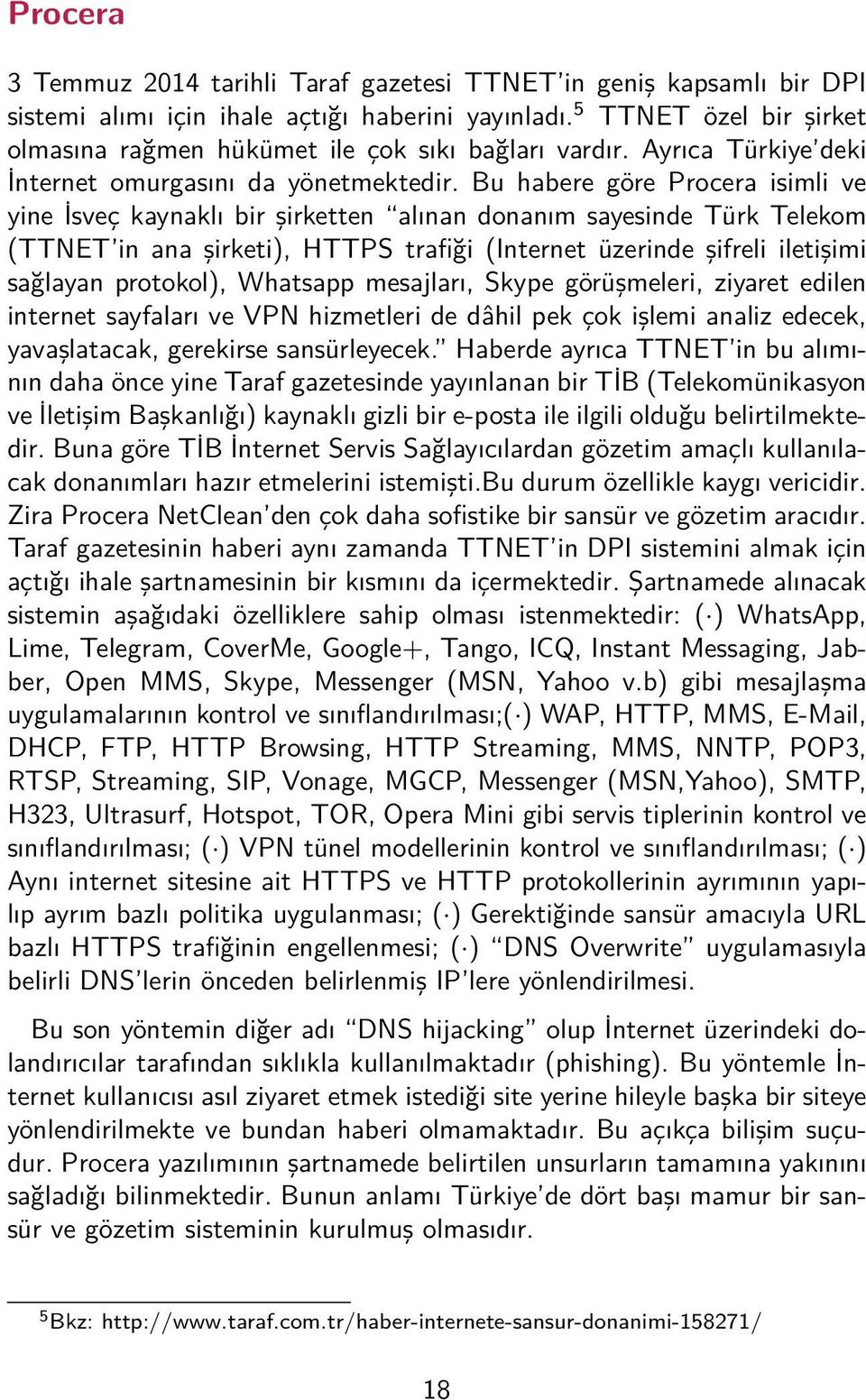 Bu habere göre Procera isimli ve yine İsveç kaynaklı bir şirketten alınan donanım sayesinde Türk Telekom (TTNET in ana şirketi), HTTPS trafiği (Internet üzerinde şifreli iletişimi sağlayan protokol),