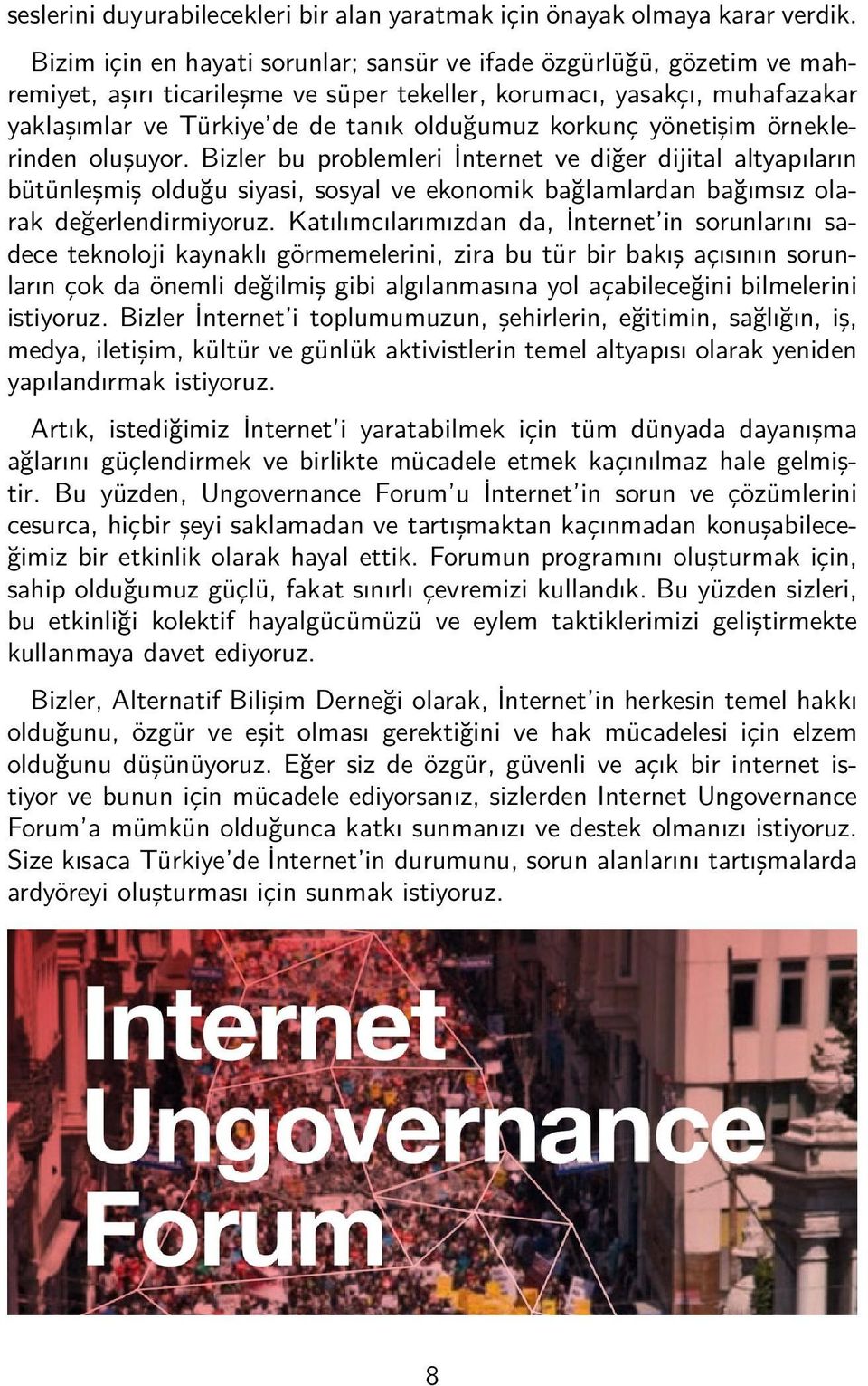 korkunç yönetişim örneklerinden oluşuyor. Bizler bu problemleri İnternet ve diğer dijital altyapıların bütünleşmiş olduğu siyasi, sosyal ve ekonomik bağlamlardan bağımsız olarak değerlendirmiyoruz.