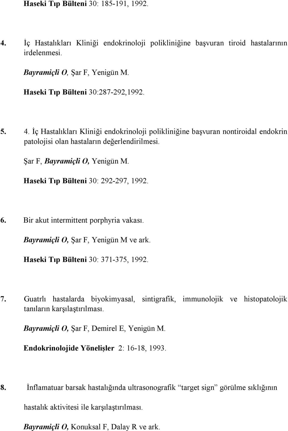 Şar F, Bayramiçli O, Yenigün M. Haseki Tıp Bülteni 30: 292-297, 1992. 6. Bir akut intermittent porphyria vakası. Bayramiçli O, Şar F, Yenigün M ve ark. Haseki Tıp Bülteni 30: 371-375, 1992. 7.