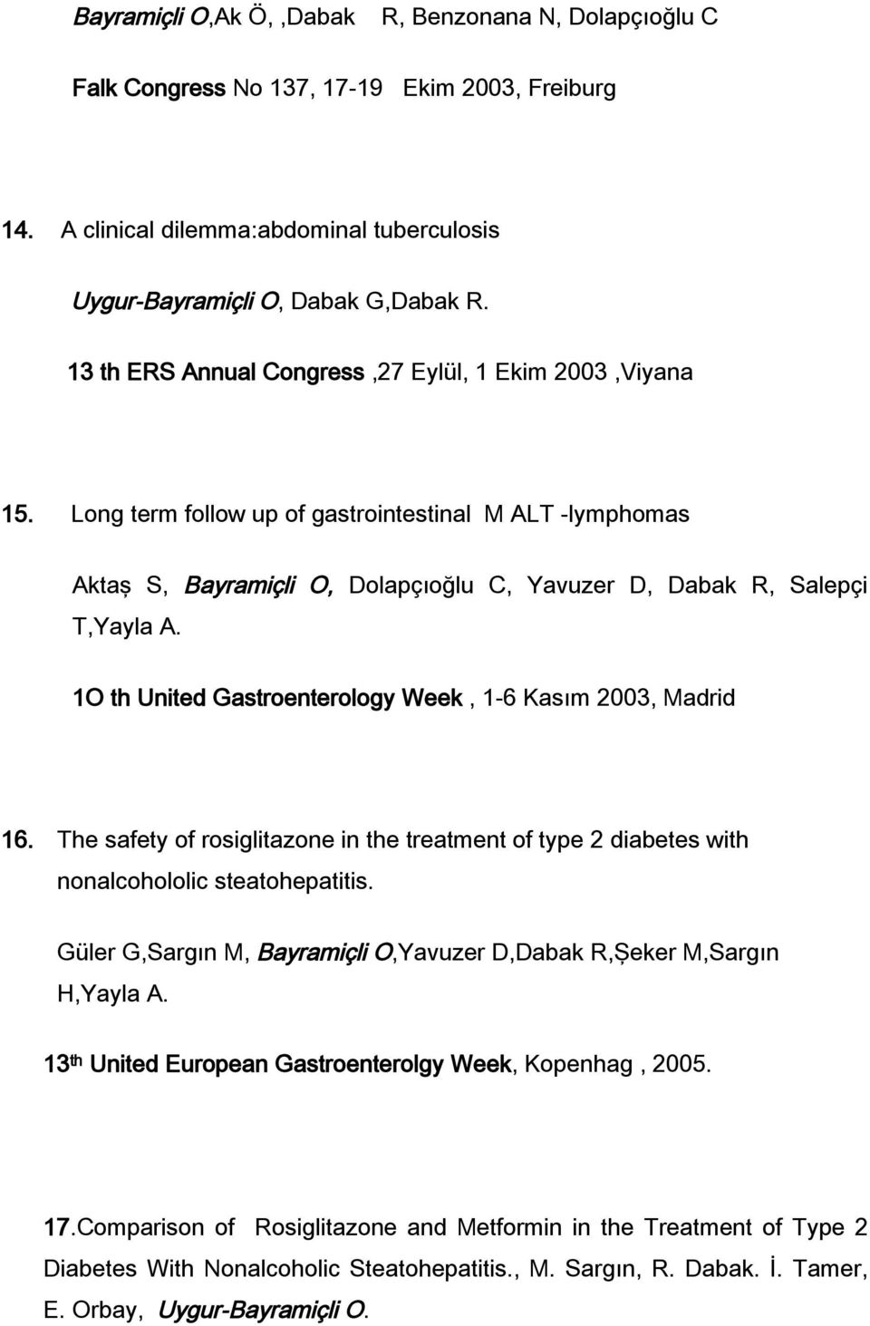 1O th United Gastroenterology Week, 1-6 Kasım 2003, Madrid 16. The safety of rosiglitazone in the treatment of type 2 diabetes with nonalcohololic steatohepatitis.