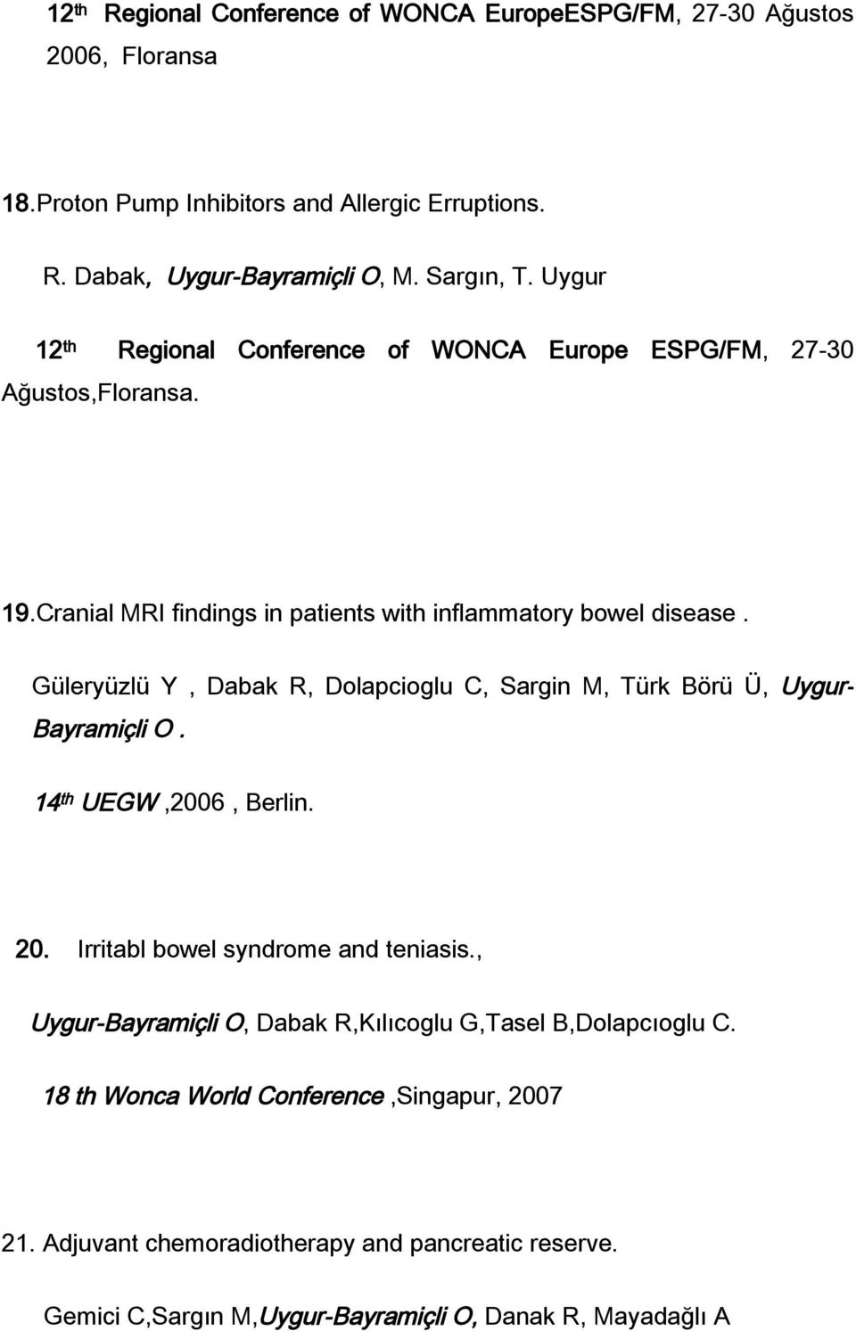 Güleryüzlü Y, Dabak R, Dolapcioglu C, Sargin M, Türk Börü Ü, Uygur- Bayramiçli O. 14 th UEGW,2006, Berlin. 20. Irritabl bowel syndrome and teniasis.