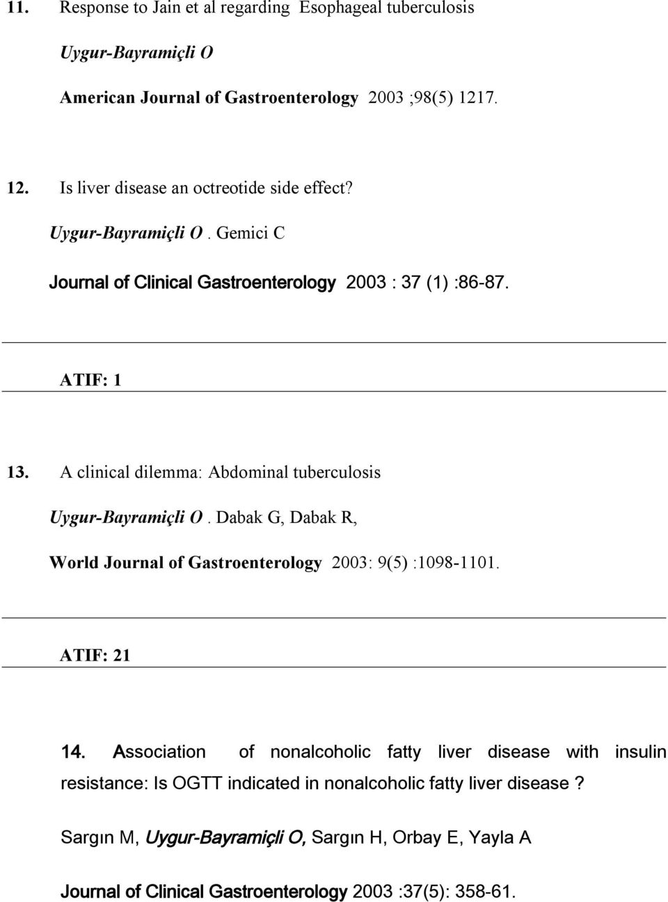 A clinical dilemma: Abdominal tuberculosis Uygur-Bayramiçli O. Dabak G, Dabak R, World Journal of Gastroenterology 2003: 9(5) :1098-1101. ATIF: 21 14.
