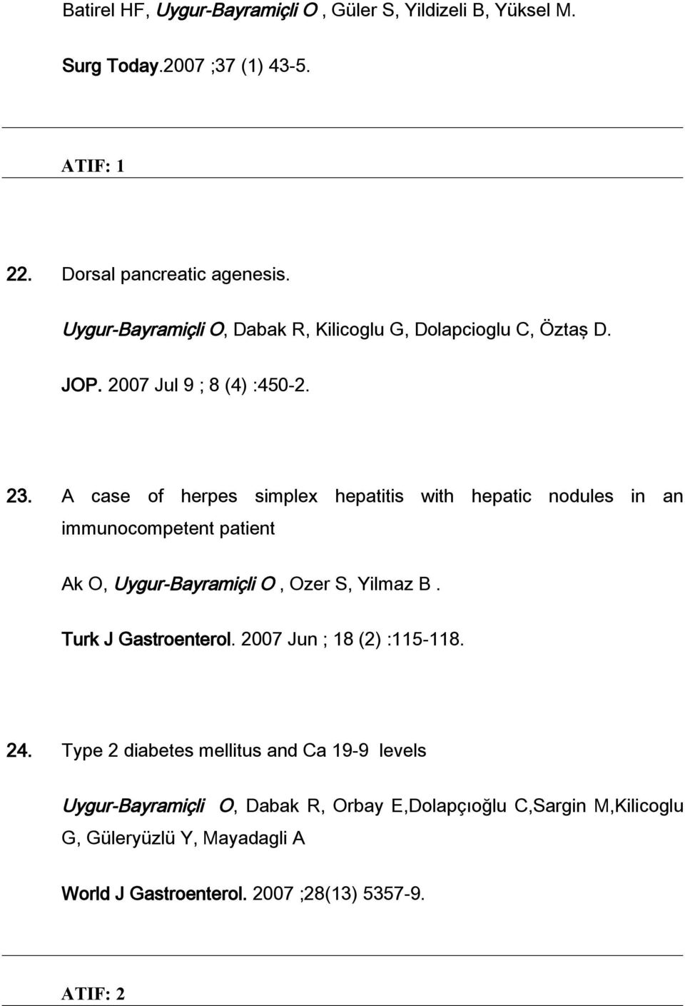 A case of herpes simplex hepatitis with hepatic nodules in an immunocompetent patient Ak O, Uygur-Bayramiçli O, Ozer S, Yilmaz B. Turk J Gastroenterol.