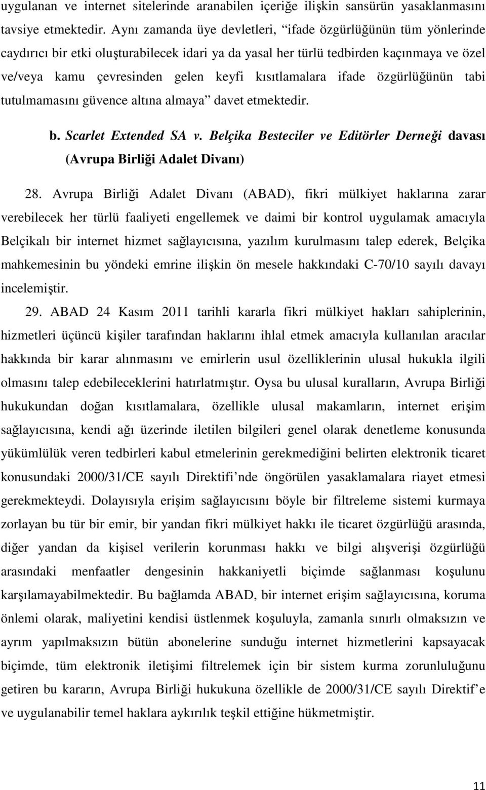 kısıtlamalara ifade özgürlüğünün tabi tutulmamasını güvence altına almaya davet etmektedir. b. Scarlet Extended SA v. Belçika Besteciler ve Editörler Derneği davası (Avrupa Birliği Adalet Divanı) 28.