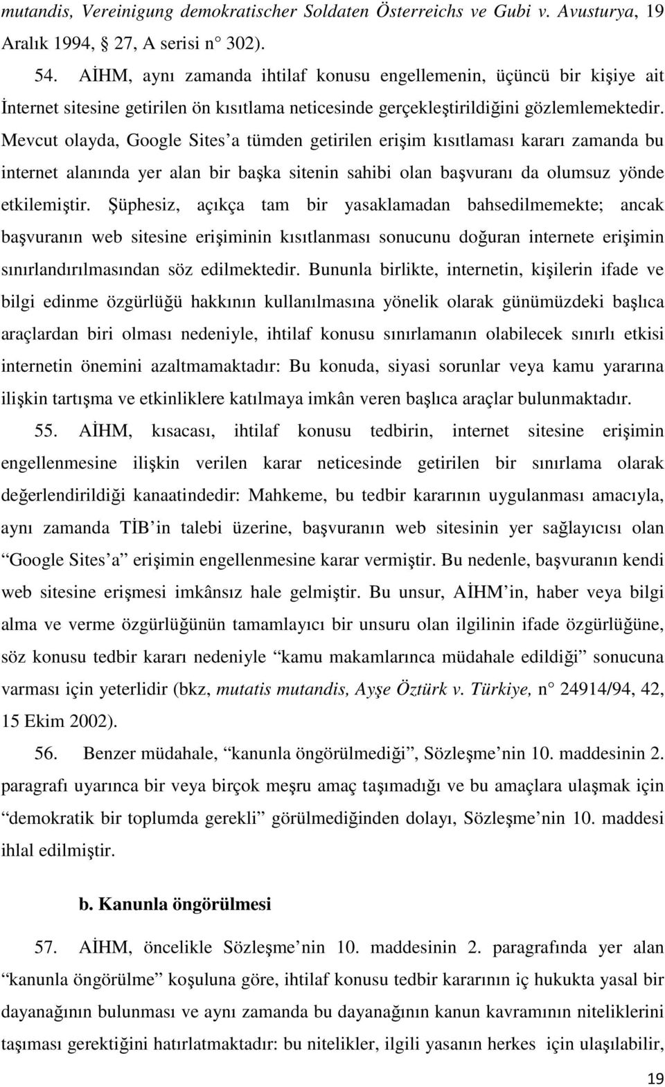 Mevcut olayda, Google Sites a tümden getirilen erişim kısıtlaması kararı zamanda bu internet alanında yer alan bir başka sitenin sahibi olan başvuranı da olumsuz yönde etkilemiştir.