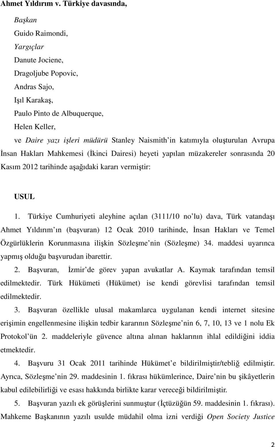 Naismith in katımıyla oluşturulan Avrupa Đnsan Hakları Mahkemesi (Đkinci Dairesi) heyeti yapılan müzakereler sonrasında 20 Kasım 2012 tarihinde aşağıdaki kararı vermiştir: USUL 1.