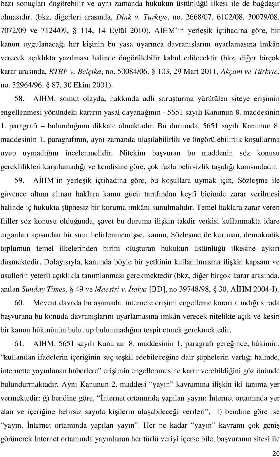 AĐHM in yerleşik içtihadına göre, bir kanun uygulanacağı her kişinin bu yasa uyarınca davranışlarını uyarlamasına imkân verecek açıklıkta yazılması halinde öngörülebilir kabul edilecektir (bkz, diğer