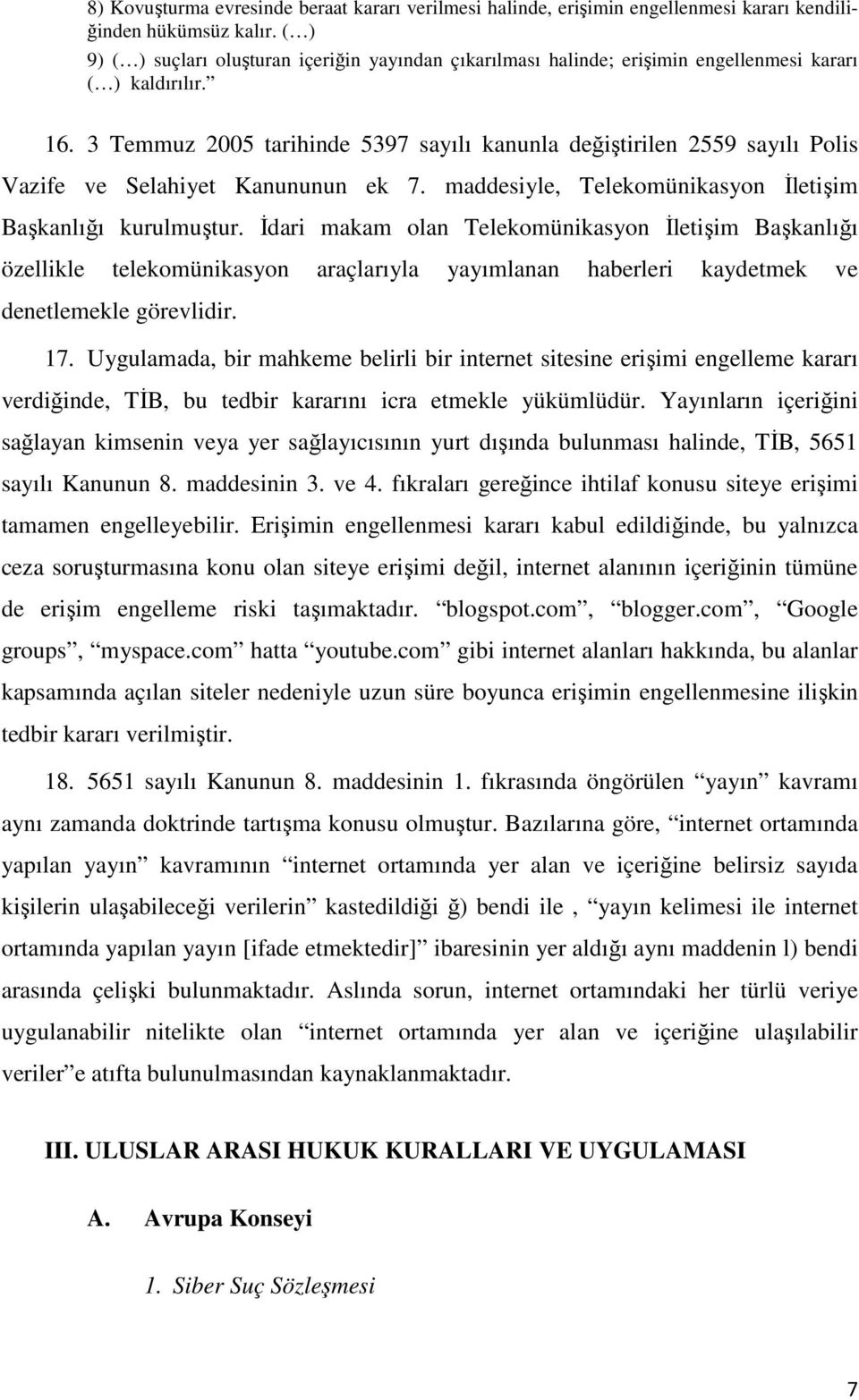 3 Temmuz 2005 tarihinde 5397 sayılı kanunla değiştirilen 2559 sayılı Polis Vazife ve Selahiyet Kanununun ek 7. maddesiyle, Telekomünikasyon Đletişim Başkanlığı kurulmuştur.