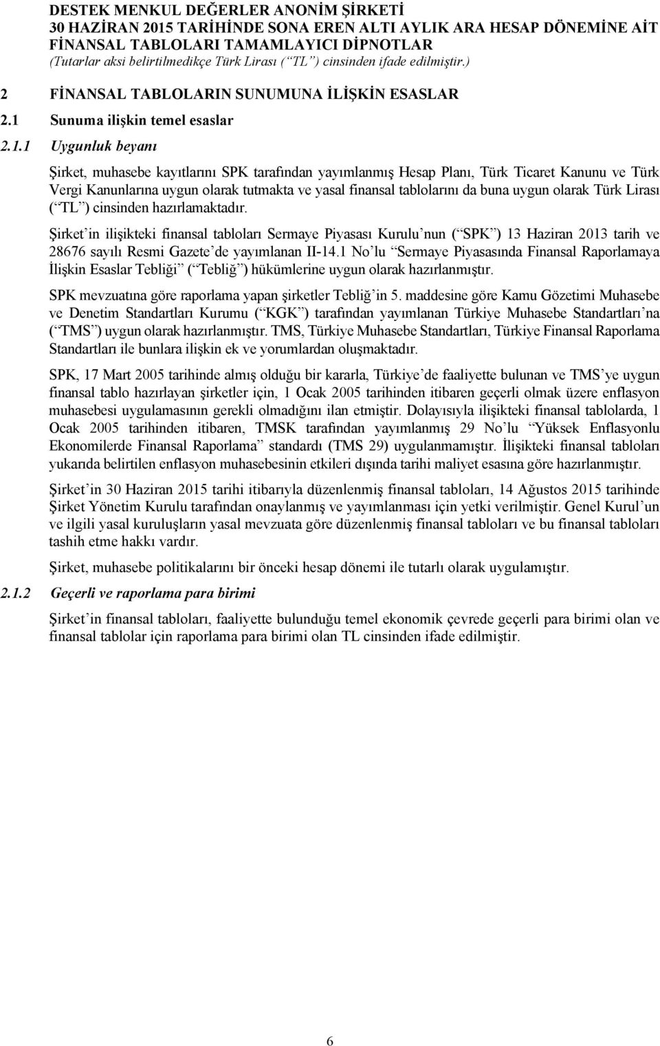 1 Uygunluk beyanı Şirket, muhasebe kayıtlarını SPK tarafından yayımlanmış Hesap Planı, Türk Ticaret Kanunu ve Türk Vergi Kanunlarına uygun olarak tutmakta ve yasal finansal tablolarını da buna uygun