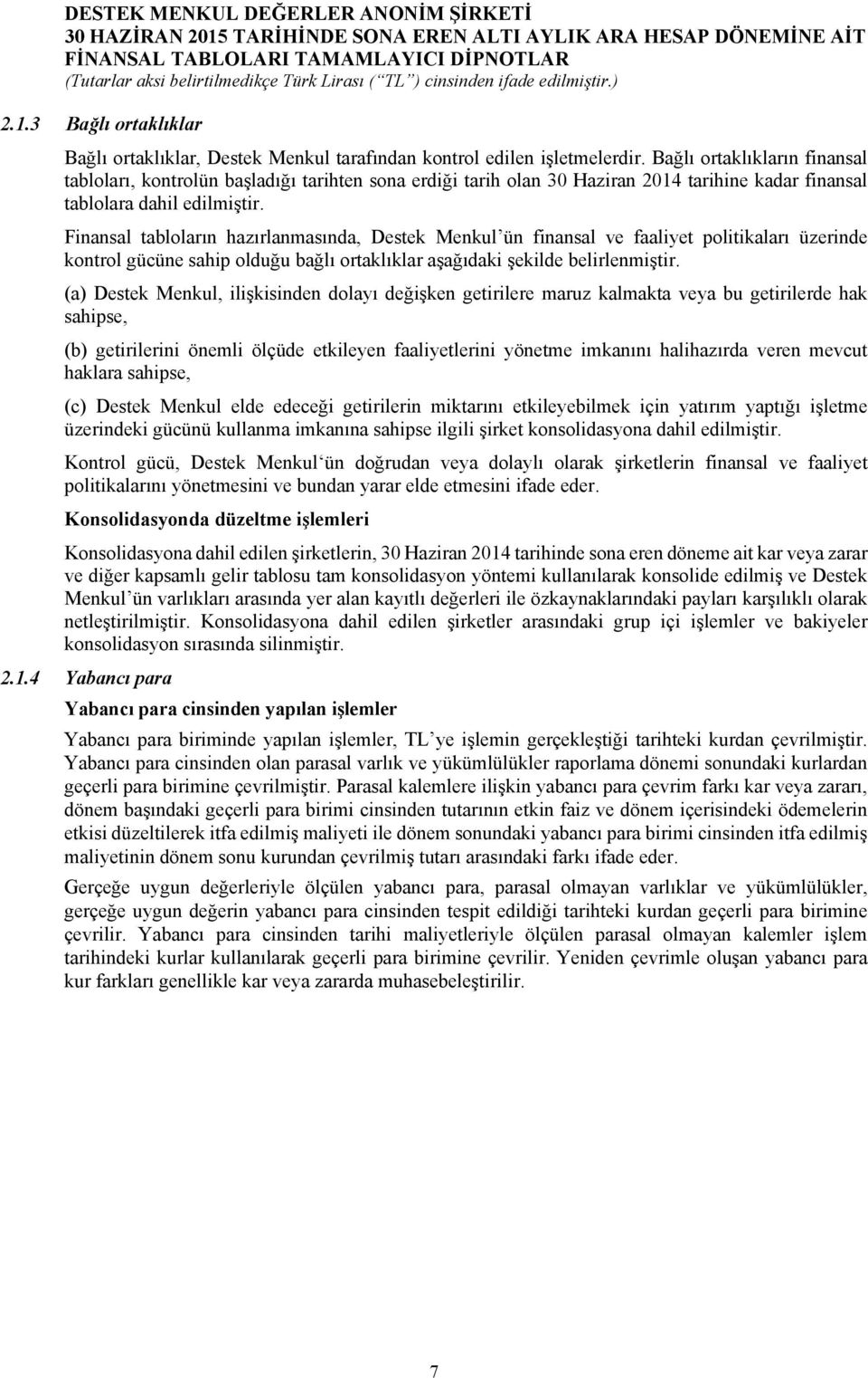 Finansal tabloların hazırlanmasında, Destek Menkul ün finansal ve faaliyet politikaları üzerinde kontrol gücüne sahip olduğu bağlı ortaklıklar aşağıdaki şekilde belirlenmiştir.