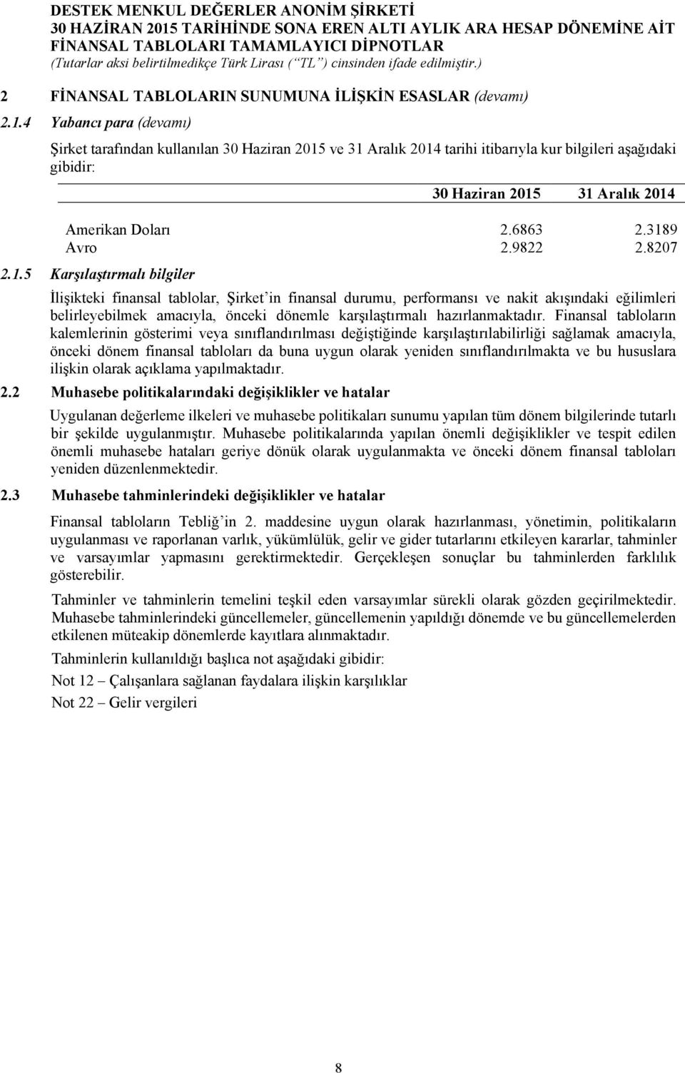 3189 Avro 2.9822 2.8207 2.1.5 Karşılaştırmalı bilgiler İlişikteki finansal tablolar, Şirket in finansal durumu, performansı ve nakit akışındaki eğilimleri belirleyebilmek amacıyla, önceki dönemle