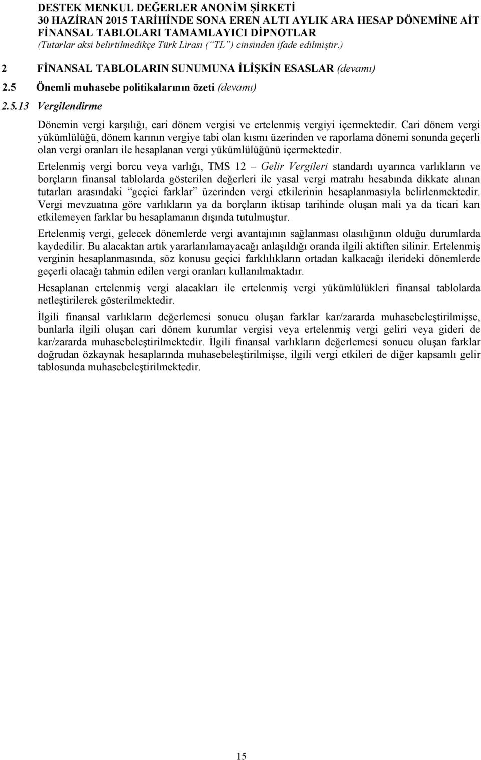 Ertelenmiş vergi borcu veya varlığı, TMS 12 Gelir Vergileri standardı uyarınca varlıkların ve borçların finansal tablolarda gösterilen değerleri ile yasal vergi matrahı hesabında dikkate alınan