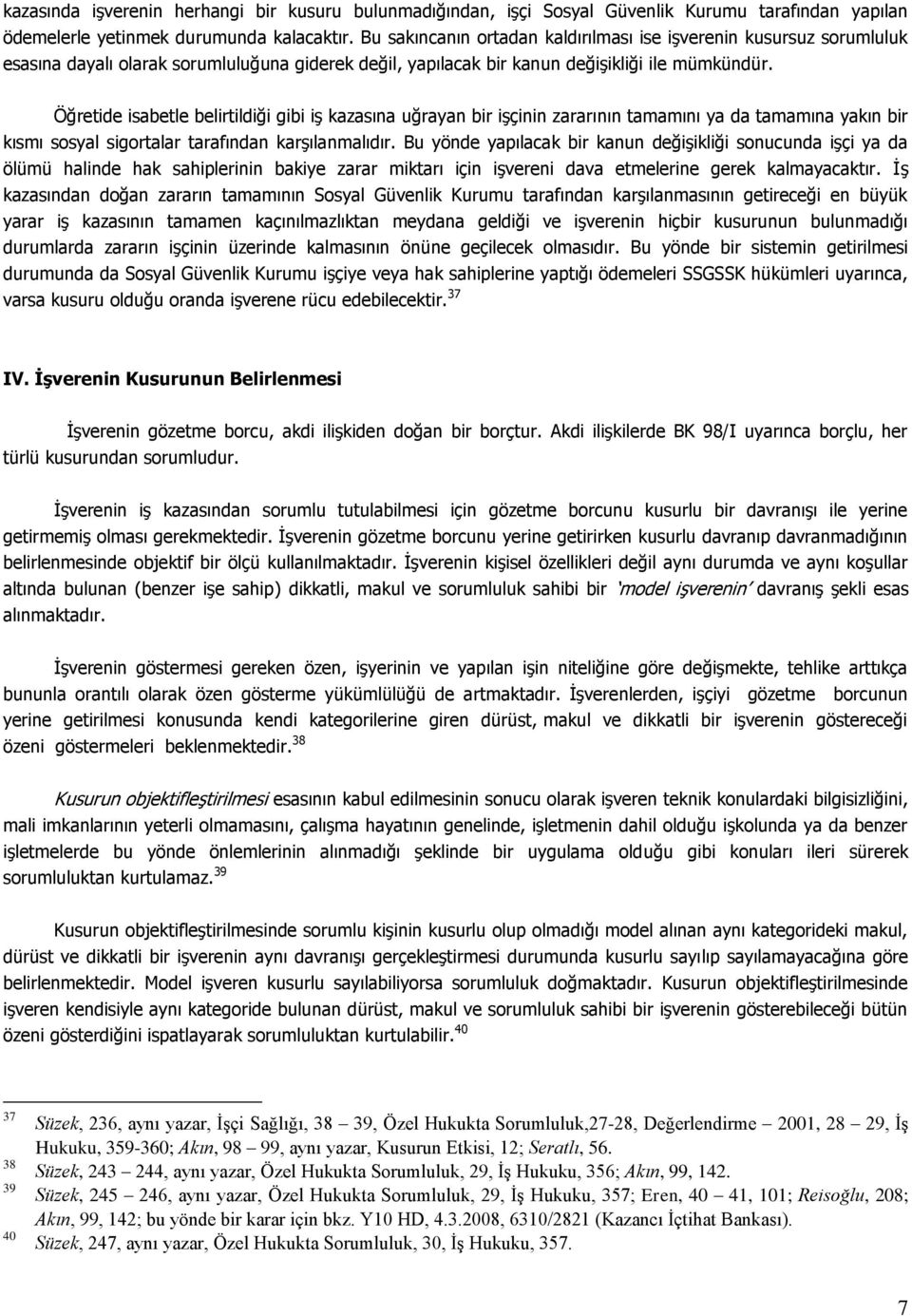 Öğretide isabetle belirtildiği gibi iş kazasına uğrayan bir işçinin zararının tamamını ya da tamamına yakın bir kısmı sosyal sigortalar tarafından karşılanmalıdır.