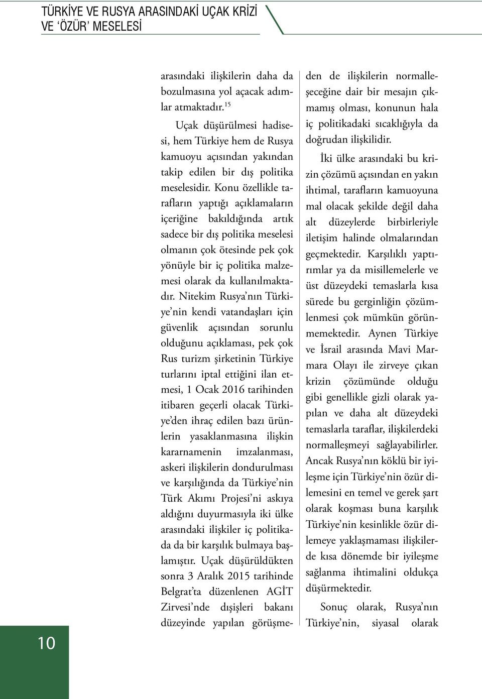 Konu özellikle tarafların yaptığı açıklamaların içeriğine bakıldığında artık sadece bir dış politika meselesi olmanın çok ötesinde pek çok yönüyle bir iç politika malzemesi olarak da kullanılmaktadır.