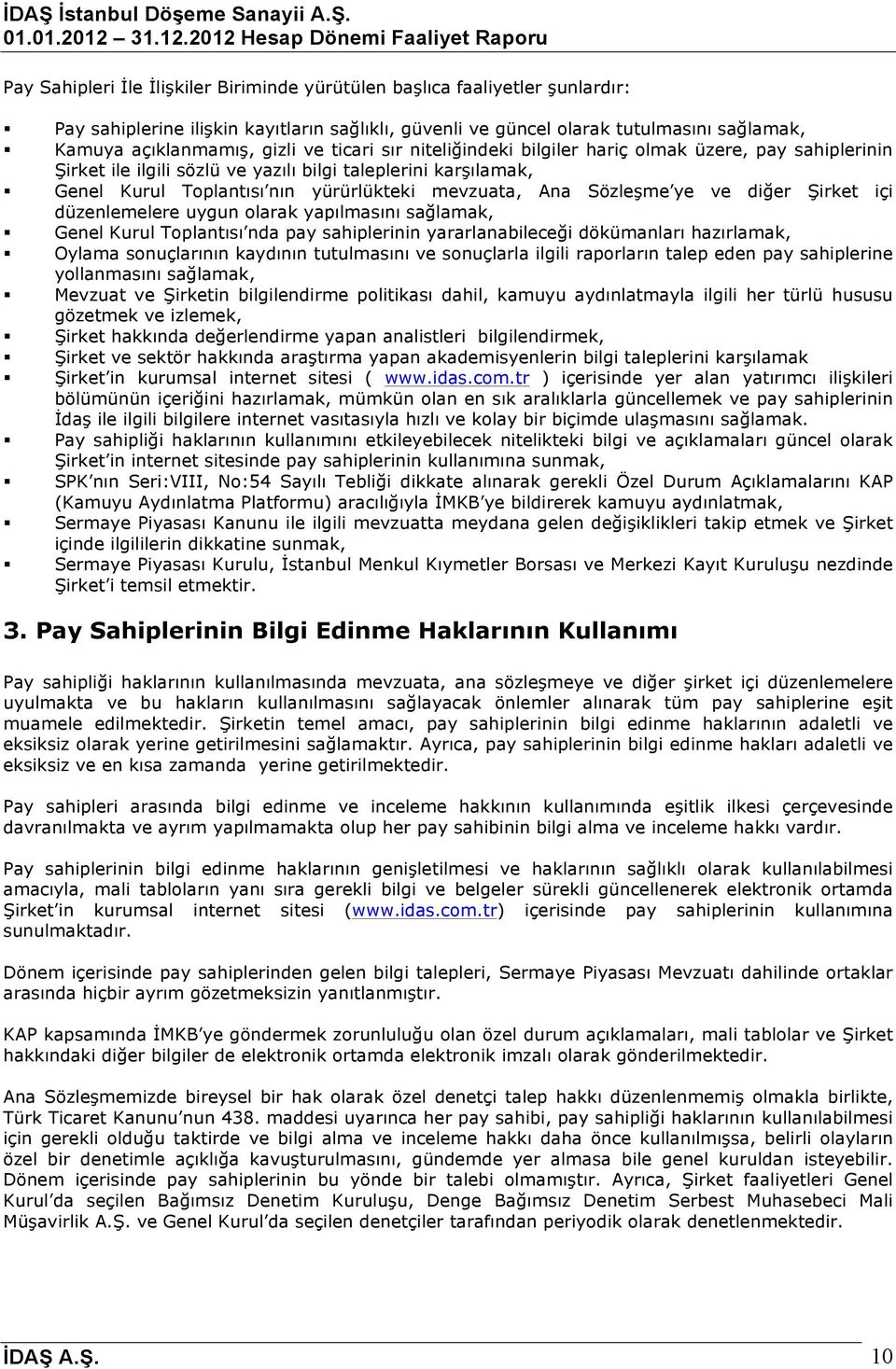 ye ve diğer Şirket içi düzenlemelere uygun olarak yapılmasını sağlamak, Genel Kurul Toplantısı nda pay sahiplerinin yararlanabileceği dökümanları hazırlamak, Oylama sonuçlarının kaydının tutulmasını