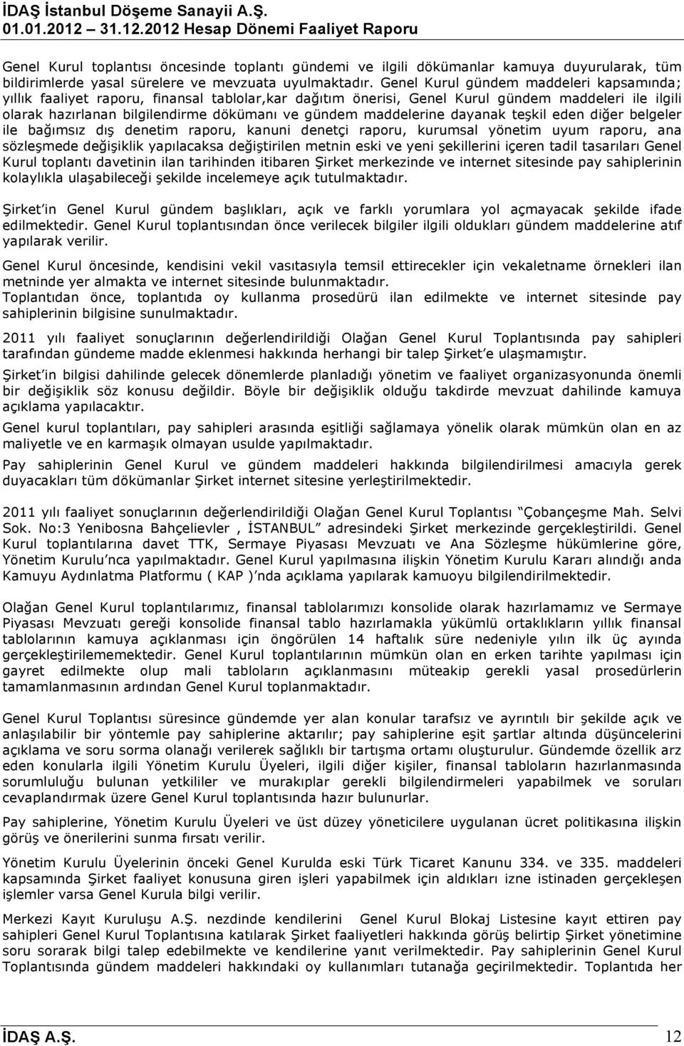 maddelerine dayanak teşkil eden diğer belgeler ile bağımsız dış denetim raporu, kanuni denetçi raporu, kurumsal yönetim uyum raporu, ana sözleşmede değişiklik yapılacaksa değiştirilen metnin eski ve