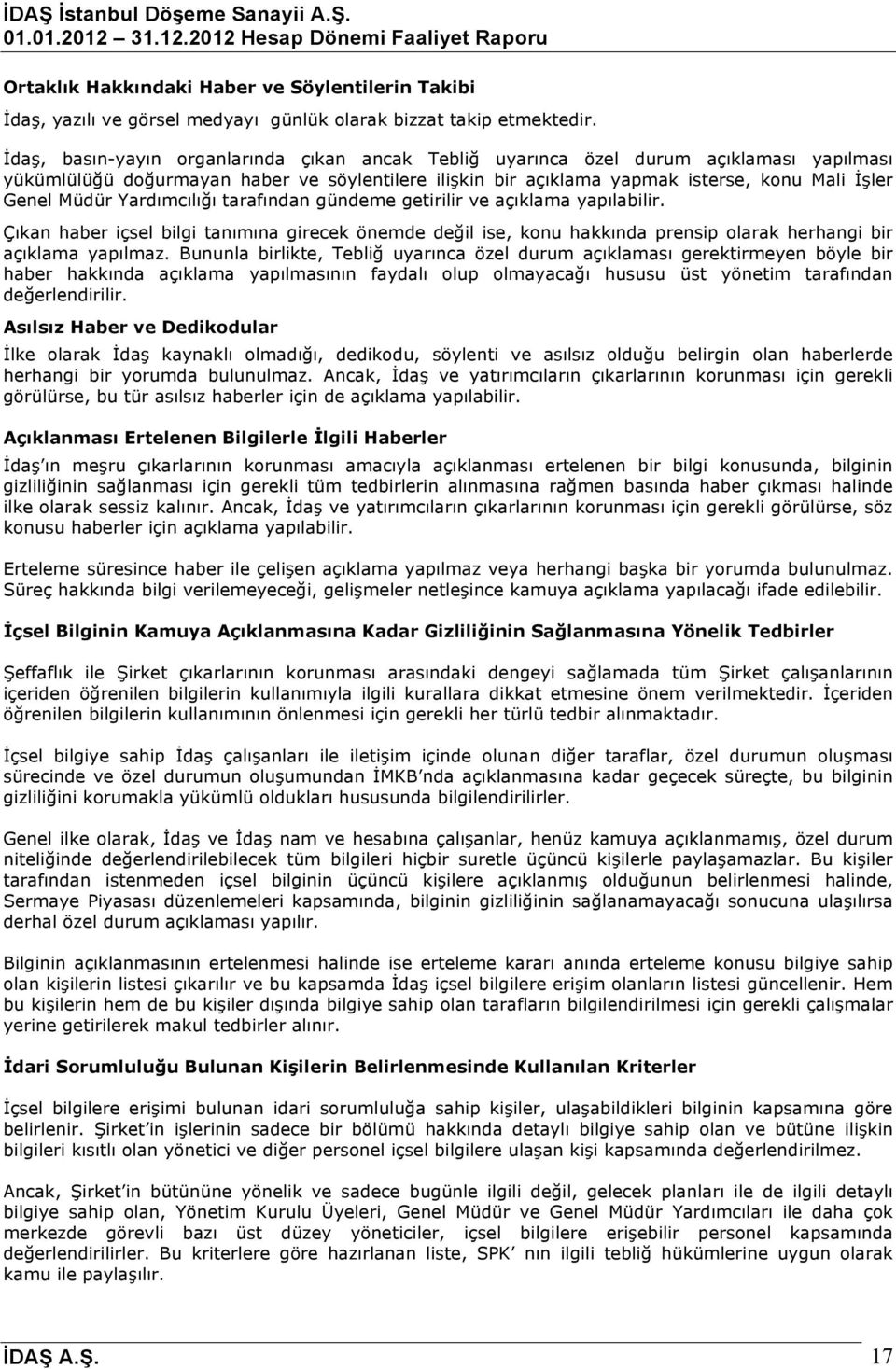 Müdür Yardımcılığı tarafından gündeme getirilir ve açıklama yapılabilir. Çıkan haber içsel bilgi tanımına girecek önemde değil ise, konu hakkında prensip olarak herhangi bir açıklama yapılmaz.