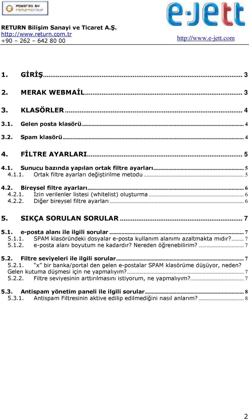 .. 7 5.1.1. SPAM klasöründeki dosyalar e-posta kullanım alanımı azaltmakta mıdır?... 7 5.1.2. e-posta alanı boyutum ne kadardır? Nereden öğrenebilirim?... 7 5.2. Filtre seviyeleri ile ilgili sorular.