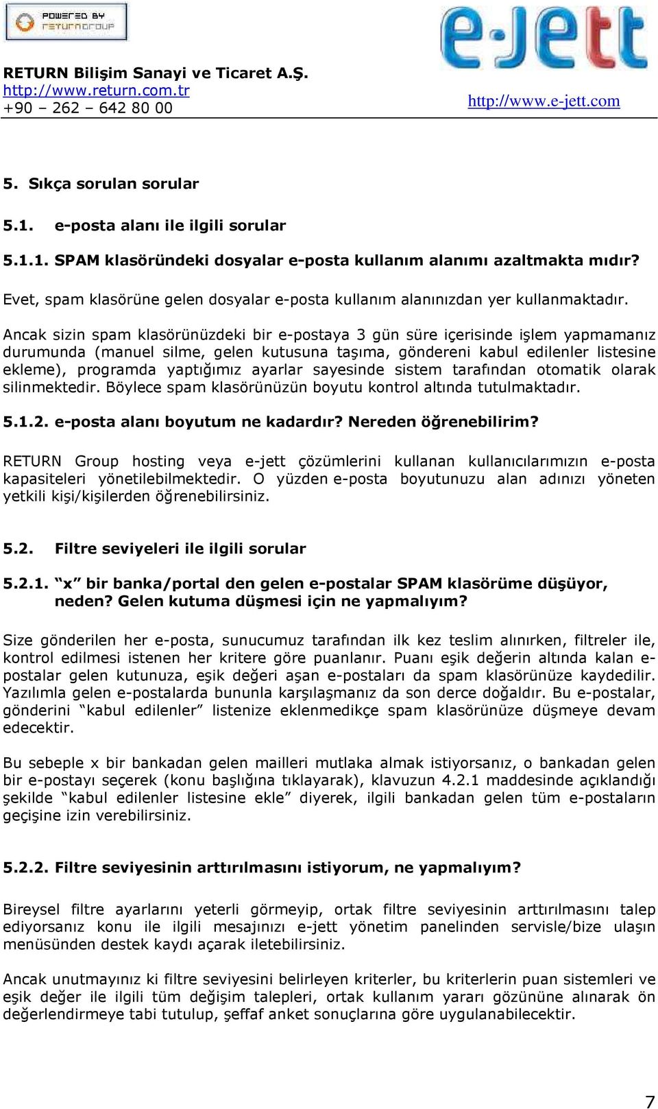 Ancak sizin spam klasörünüzdeki bir e-postaya 3 gün süre içerisinde işlem yapmamanız durumunda (manuel silme, gelen kutusuna taşıma, göndereni kabul edilenler listesine ekleme), programda yaptığımız