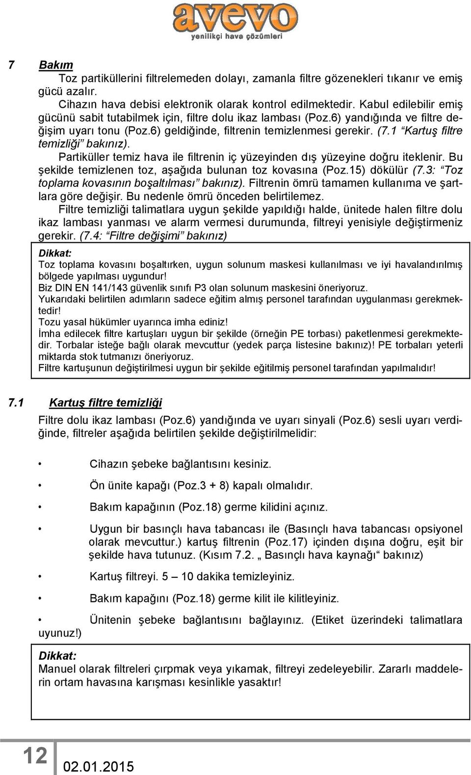 1 Kartuş filtre temizliği bakınız). Partiküller temiz hava ile filtrenin iç yüzeyinden dış yüzeyine doğru iteklenir. Bu şekilde temizlenen toz, aşağıda bulunan toz kovasına (Poz.15) dökülür (7.