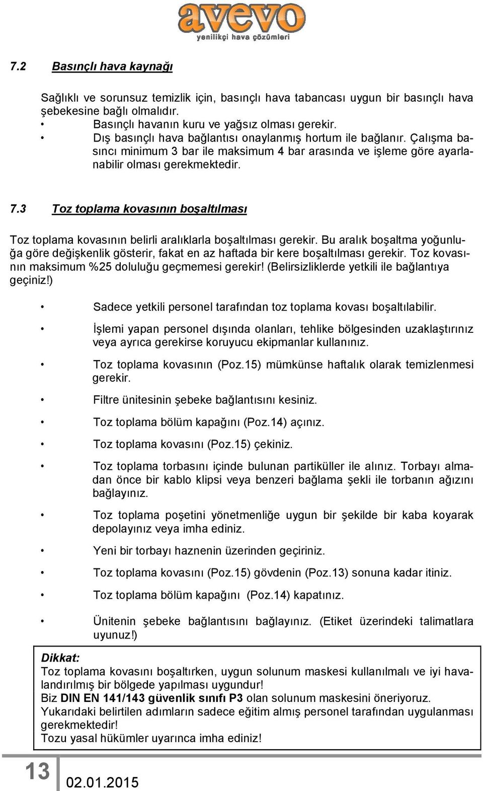 3 Toz toplama kovasının boşaltılması Toz toplama kovasının belirli aralıklarla boşaltılması gerekir.