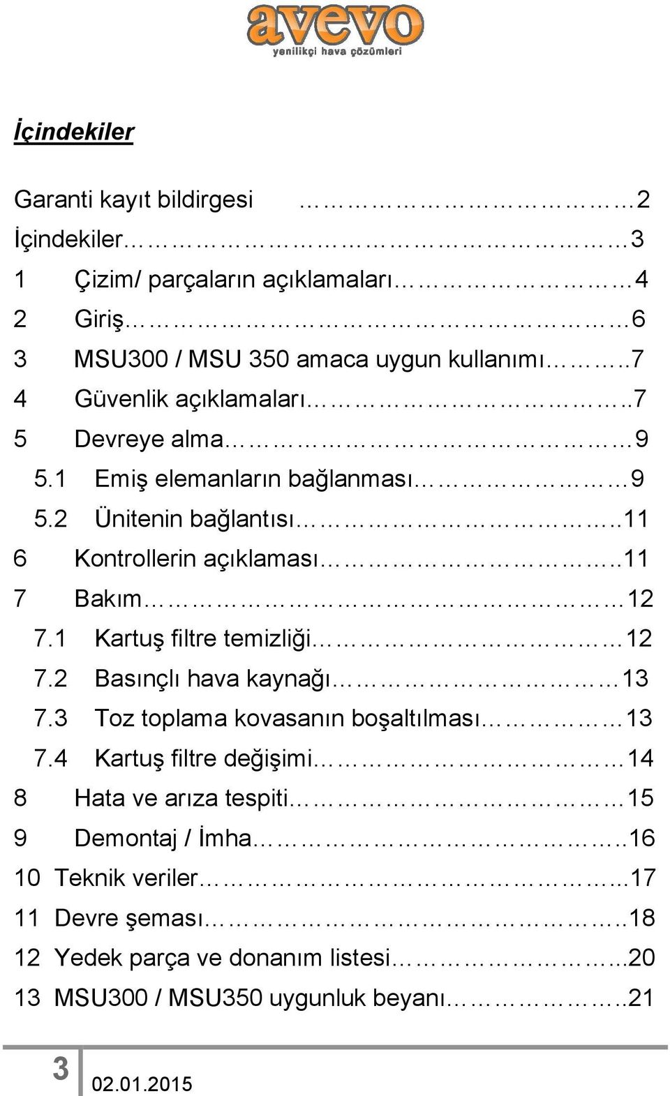 1 Kartuş filtre temizliği 12 7.2 Basınçlı hava kaynağı 13 7.3 Toz toplama kovasanın boşaltılması 13 7.