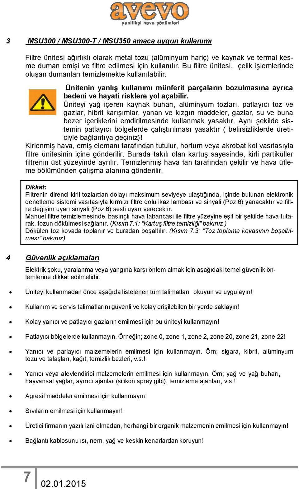 Üniteyi yağ içeren kaynak buharı, alüminyum tozları, patlayıcı toz ve gazlar, hibrit karışımlar, yanan ve kızgın maddeler, gazlar, su ve buna bezer içeriklerini emdirilmesinde kullanmak yasaktır.