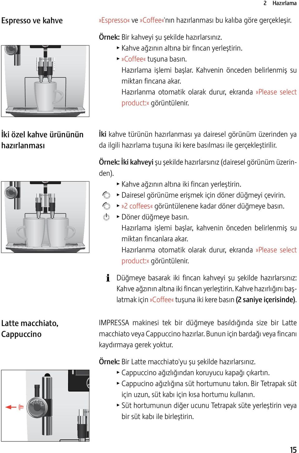 İki özel kahve ürününün hazırlanması İki kahve türünün hazırlanması ya dairesel görünüm üzerinden ya da ilgili hazırlama tuşuna iki kere basılması ile gerçekleştirilir.