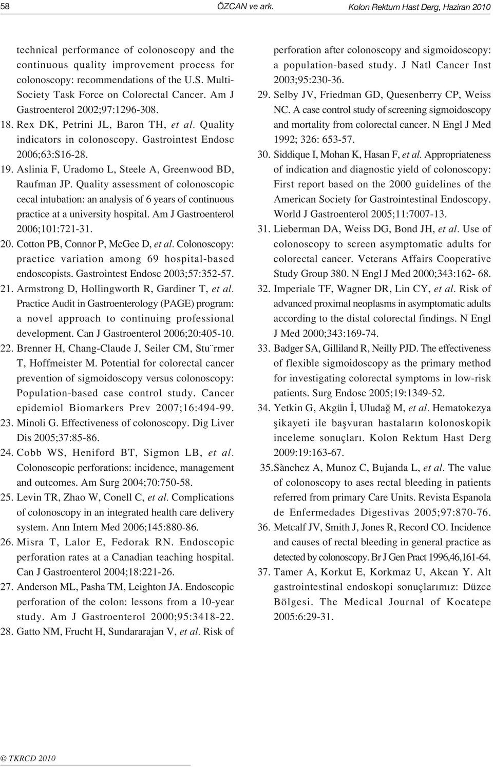 Aslinia F, Uradomo L, Steele A, Greenwood BD, Raufman JP. Quality assessment of colonoscopic cecal intubation: an analysis of 6 years of continuous practice at a university hospital.