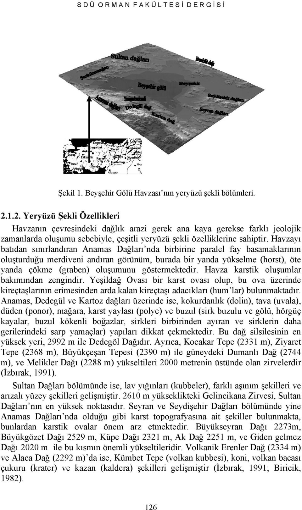 Havzayı batıdan sınırlandıran Anamas Dağları nda birbirine paralel fay basamaklarının oluşturduğu merdiveni andıran görünüm, burada bir yanda yükselme (horst), öte yanda çökme (graben) oluşumunu