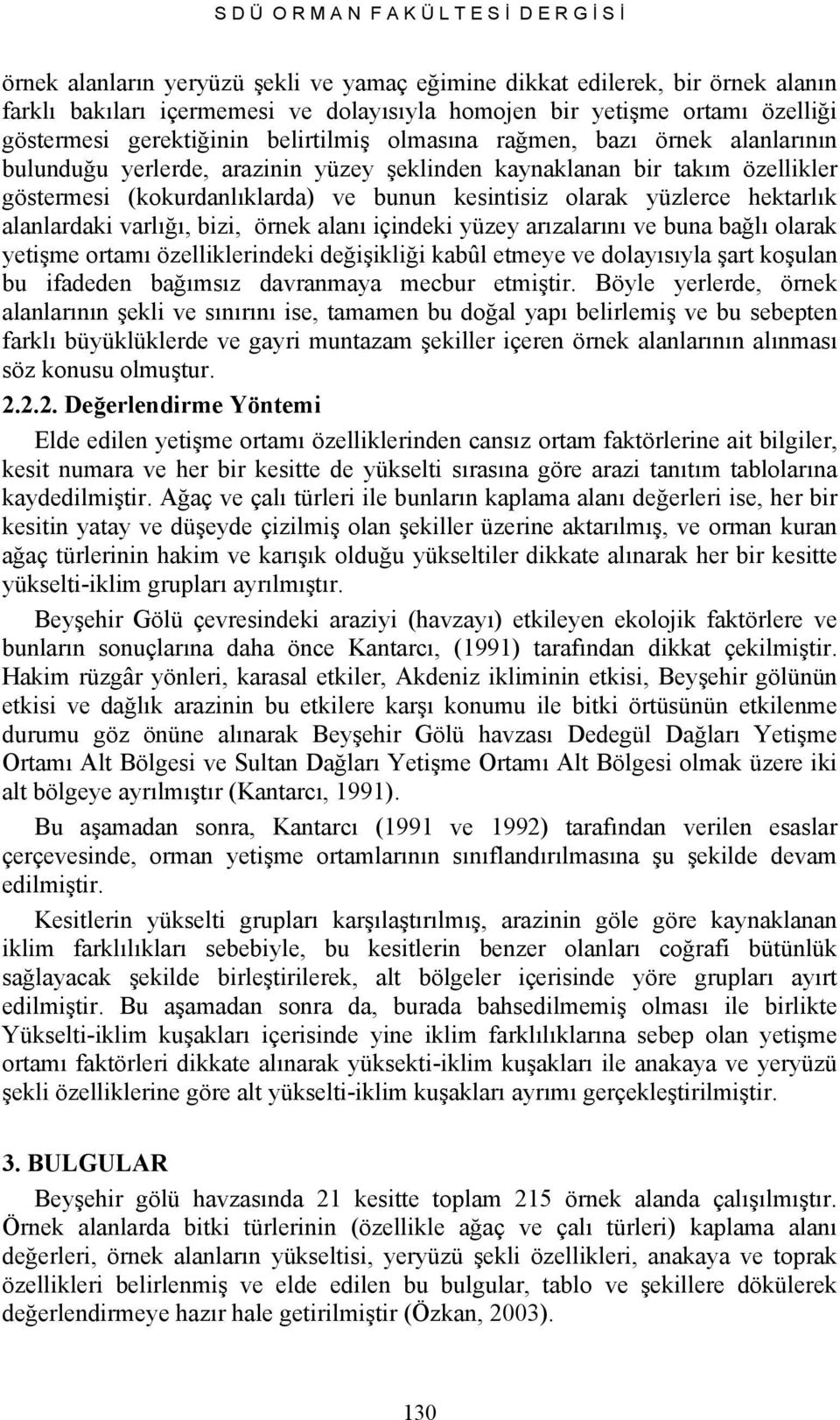 bunun kesintisiz olarak yüzlerce hektarlık alanlardaki varlığı, bizi, örnek alanı içindeki yüzey arızalarını ve buna bağlı olarak yetişme ortamı özelliklerindeki değişikliği kabûl etmeye ve