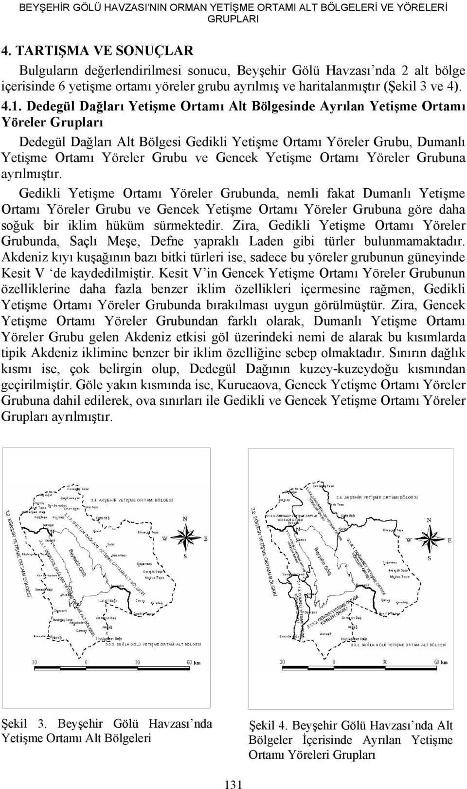 Dedegül Dağları Yetişme Ortamı Alt Bölgesinde Ayrılan Yetişme Ortamı Yöreler Grupları Dedegül Dağları Alt Bölgesi Gedikli Yetişme Ortamı Yöreler Grubu, Dumanlı Yetişme Ortamı Yöreler Grubu ve Gencek