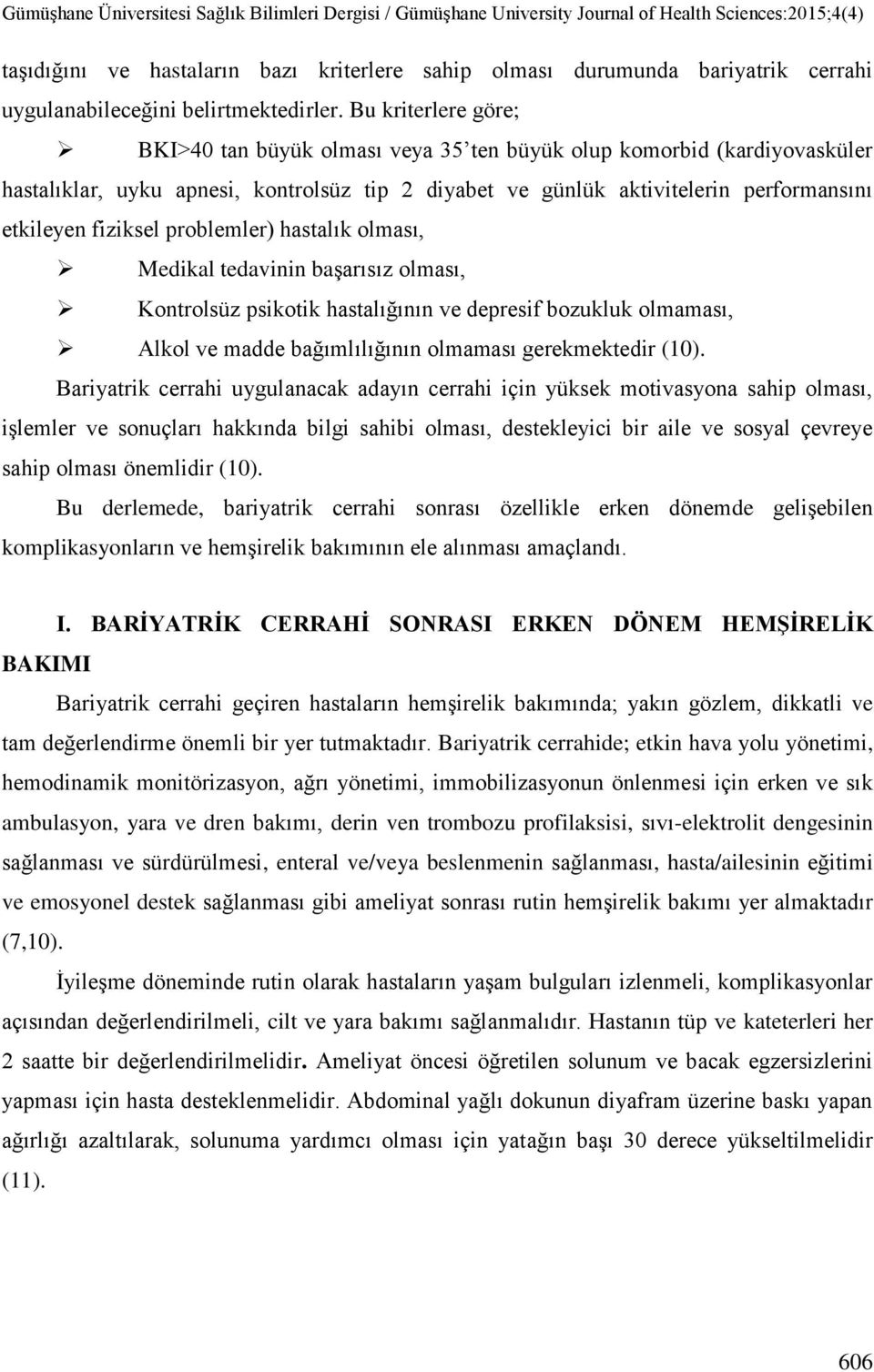 fiziksel problemler) hastalık olması, Medikal tedavinin başarısız olması, Kontrolsüz psikotik hastalığının ve depresif bozukluk olmaması, Alkol ve madde bağımlılığının olmaması gerekmektedir (10).