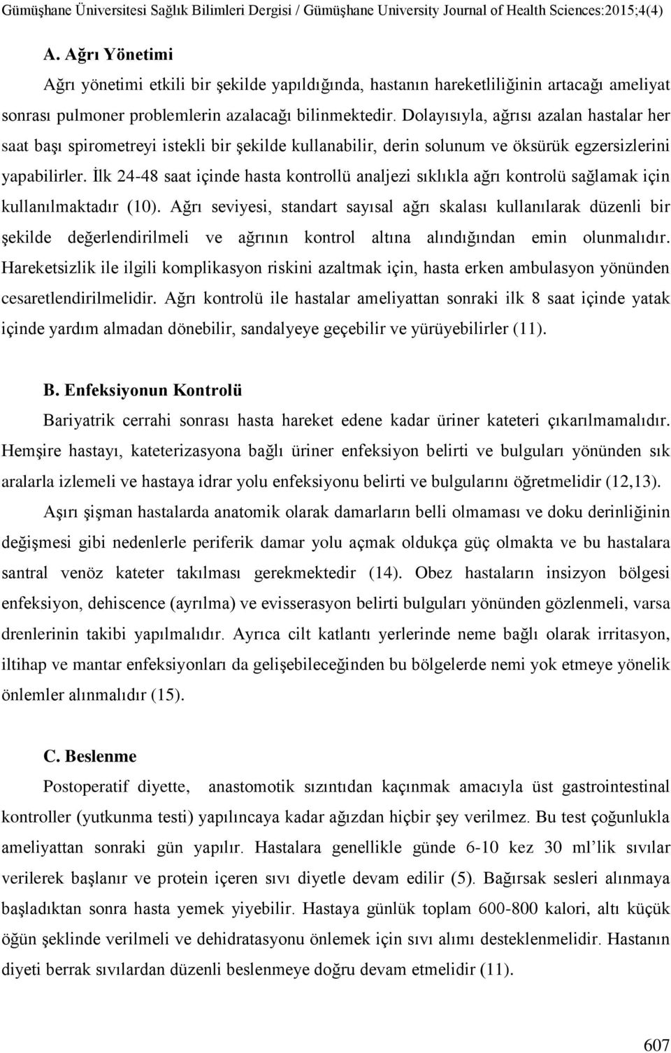 İlk 24-48 saat içinde hasta kontrollü analjezi sıklıkla ağrı kontrolü sağlamak için kullanılmaktadır (10).