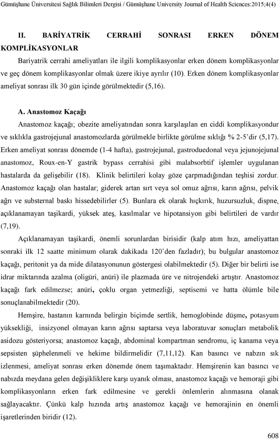 Anastomoz Kaçağı Anastomoz kaçağı; obezite ameliyatından sonra karşılaşılan en ciddi komplikasyondur ve sıklıkla gastrojejunal anastomozlarda görülmekle birlikte görülme sıklığı % 2-5 dir (5,17).