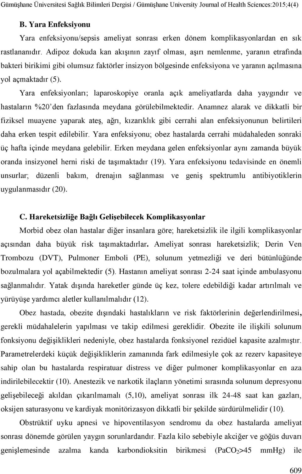 Yara enfeksiyonları; laparoskopiye oranla açık ameliyatlarda daha yaygındır ve hastaların %20 den fazlasında meydana görülebilmektedir.