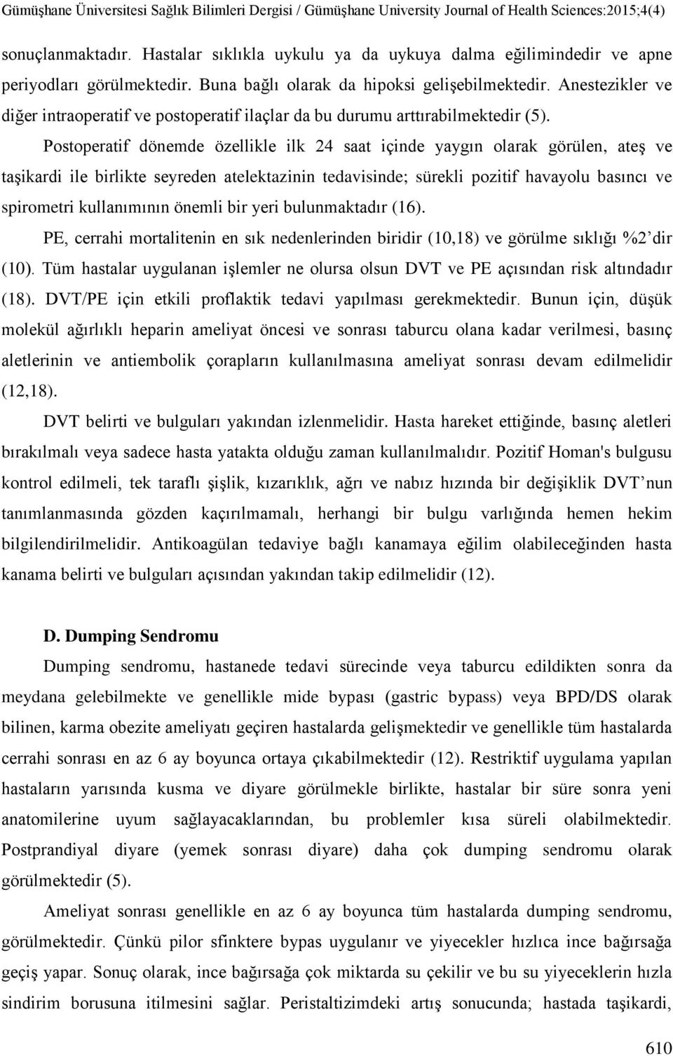 Postoperatif dönemde özellikle ilk 24 saat içinde yaygın olarak görülen, ateş ve taşikardi ile birlikte seyreden atelektazinin tedavisinde; sürekli pozitif havayolu basıncı ve spirometri kullanımının