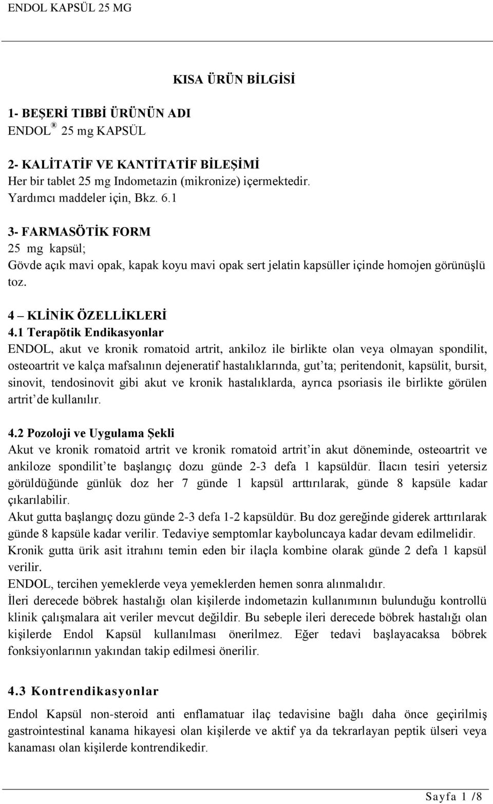 1 Terapötik Endikasyonlar ENDOL, akut ve kronik romatoid artrit, ankiloz ile birlikte olan veya olmayan spondilit, osteoartrit ve kalça mafsalının dejeneratif hastalıklarında, gut ta; peritendonit,