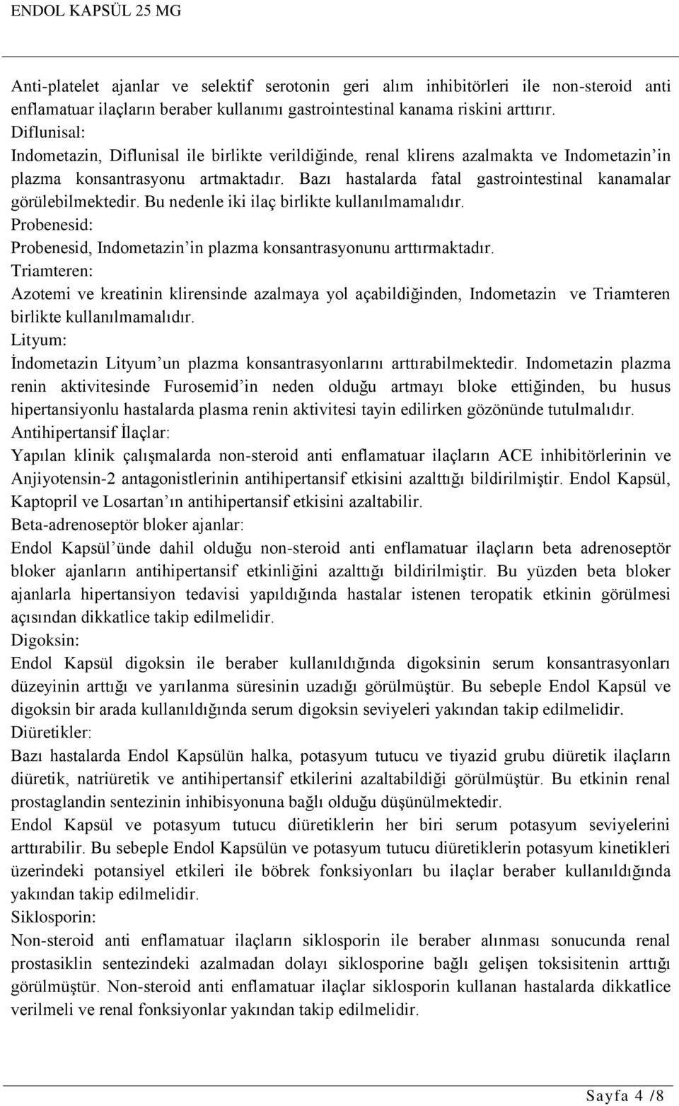 Bazı hastalarda fatal gastrointestinal kanamalar görülebilmektedir. Bu nedenle iki ilaç birlikte kullanılmamalıdır. Probenesid: Probenesid, Indometazin in plazma konsantrasyonunu arttırmaktadır.