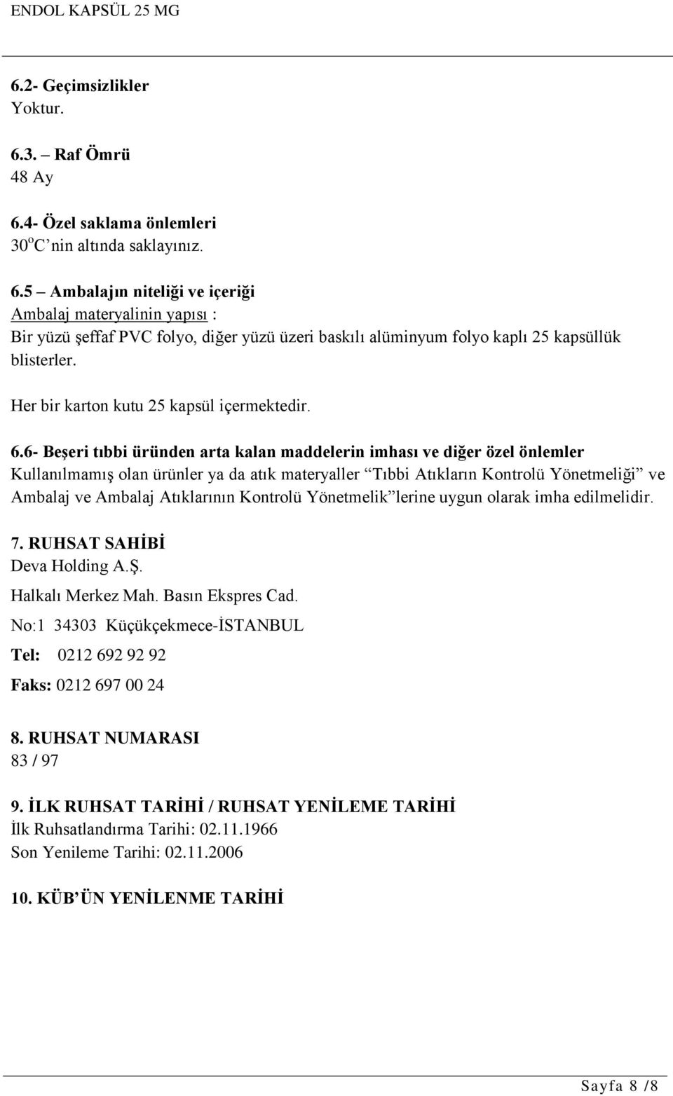 6- Beşeri tıbbi üründen arta kalan maddelerin imhası ve diğer özel önlemler Kullanılmamış olan ürünler ya da atık materyaller Tıbbi Atıkların Kontrolü Yönetmeliği ve Ambalaj ve Ambalaj Atıklarının