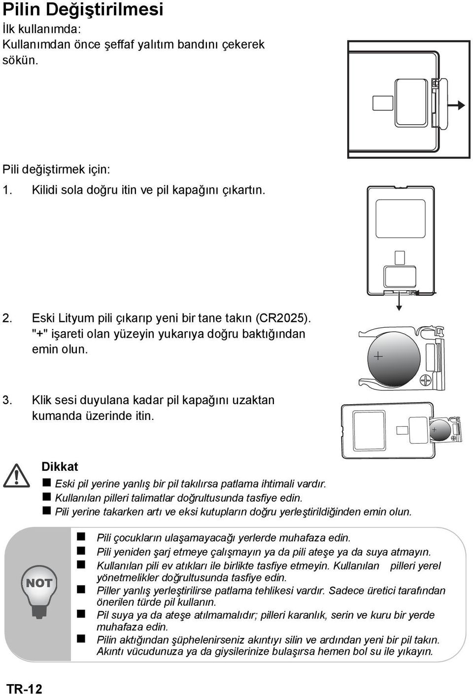 Dikkat Eski pil yerine yanlış bir pil takılırsa patlama ihtimali vardır. Kullanılan pilleri talimatlar doğrultusunda tasfiye edin.