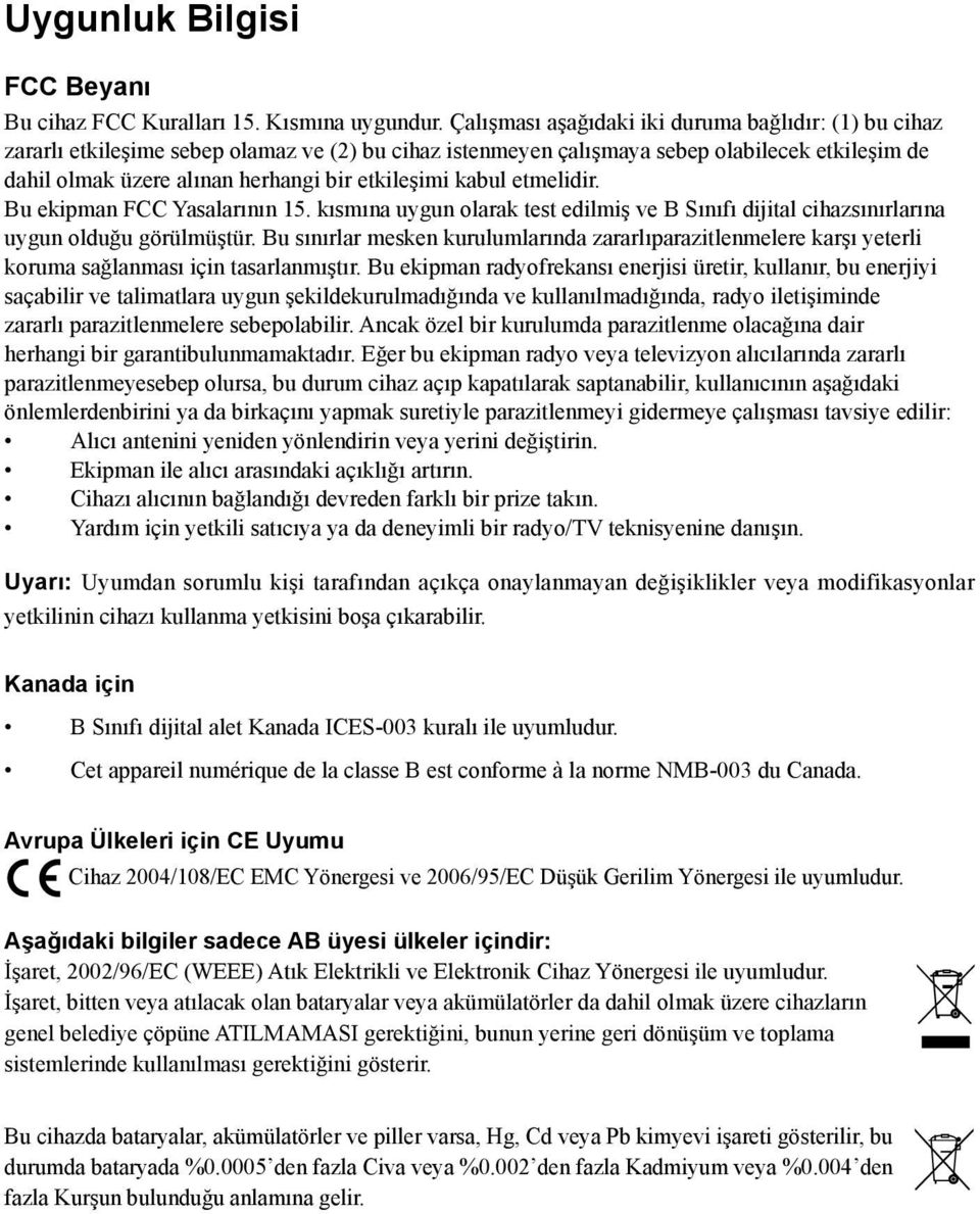 etkileşimi kabul etmelidir. Bu ekipman FCC Yasalarının 15. kısmına uygun olarak test edilmiş ve B Sınıfı dijital cihazsınırlarına uygun olduğu görülmüştür.