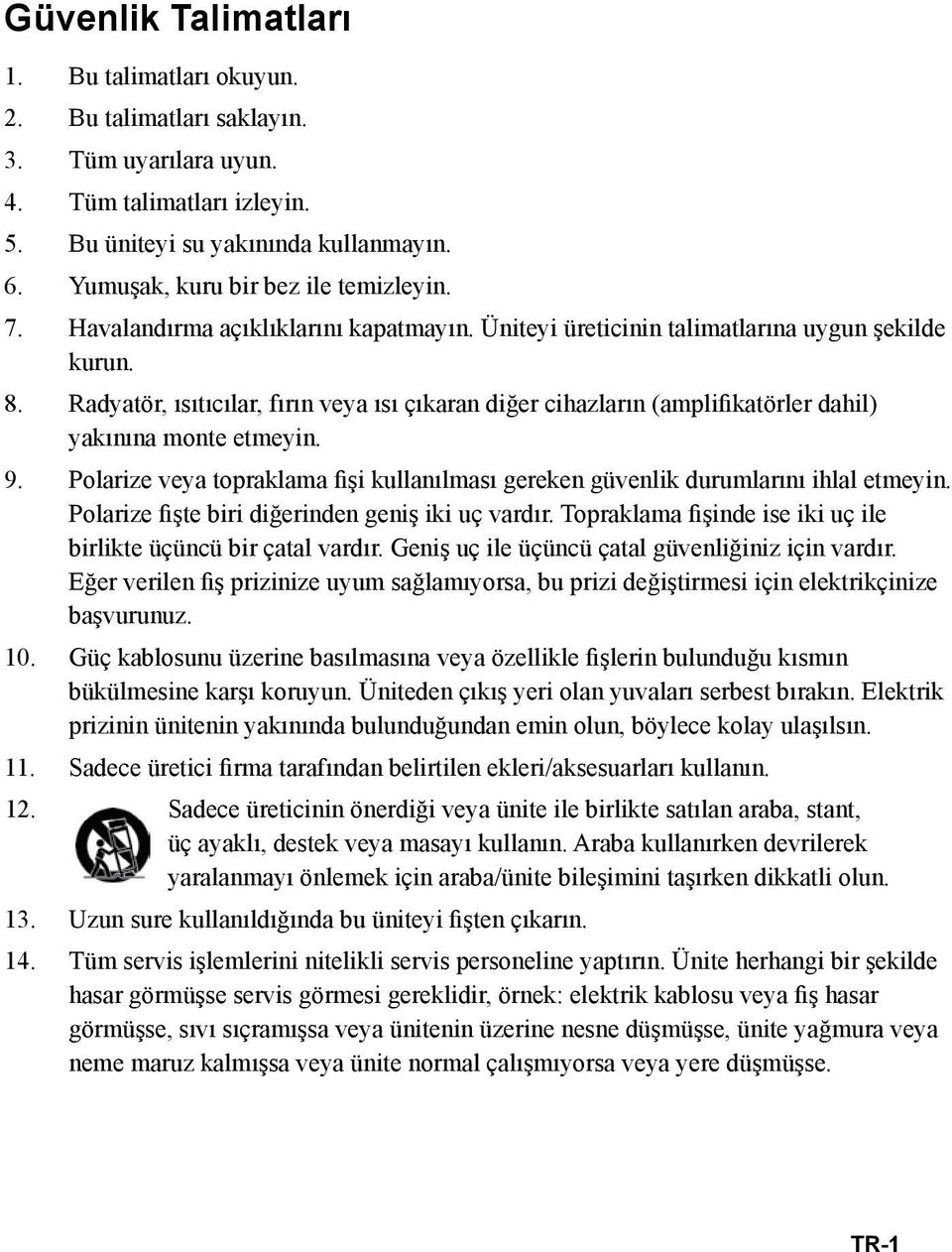 Radyatör, ısıtıcılar, fırın veya ısı çıkaran diğer cihazların (amplifikatörler dahil) yakınına monte etmeyin. 9. Polarize veya topraklama fişi kullanılması gereken güvenlik durumlarını ihlal etmeyin.